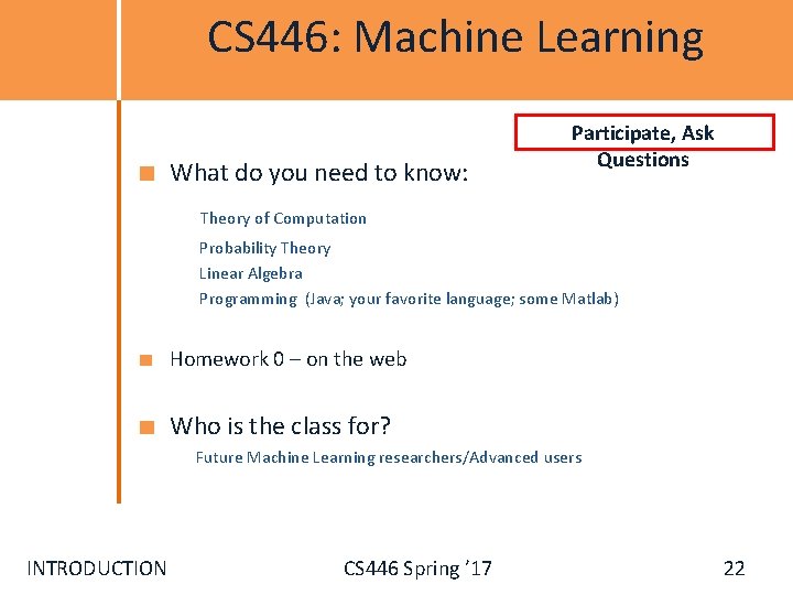 CS 446: Machine Learning What do you need to know: Participate, Ask Questions Theory