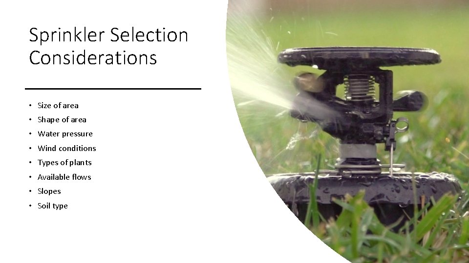 Sprinkler Selection Considerations • Size of area • Shape of area • Water pressure