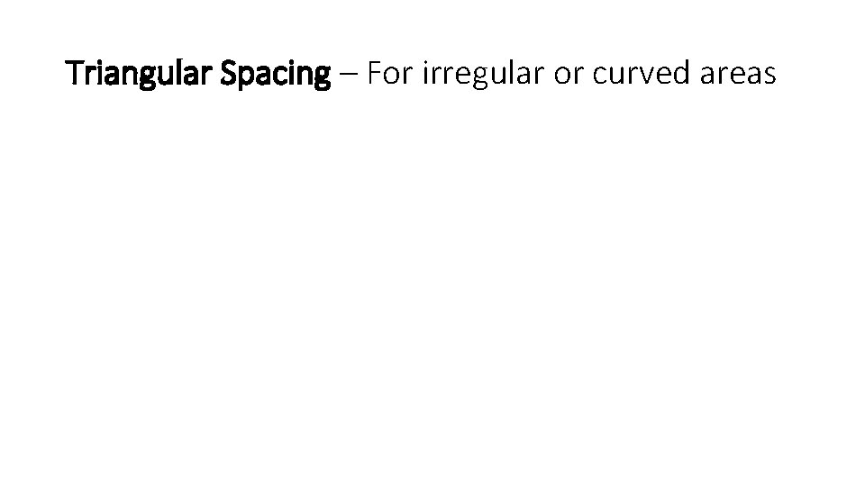 Triangular Spacing – For irregular or curved areas 