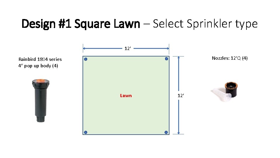 Design #1 Square Lawn – Select Sprinkler type 12’ Nozzles: 12’Q (4) Rainbird 1804