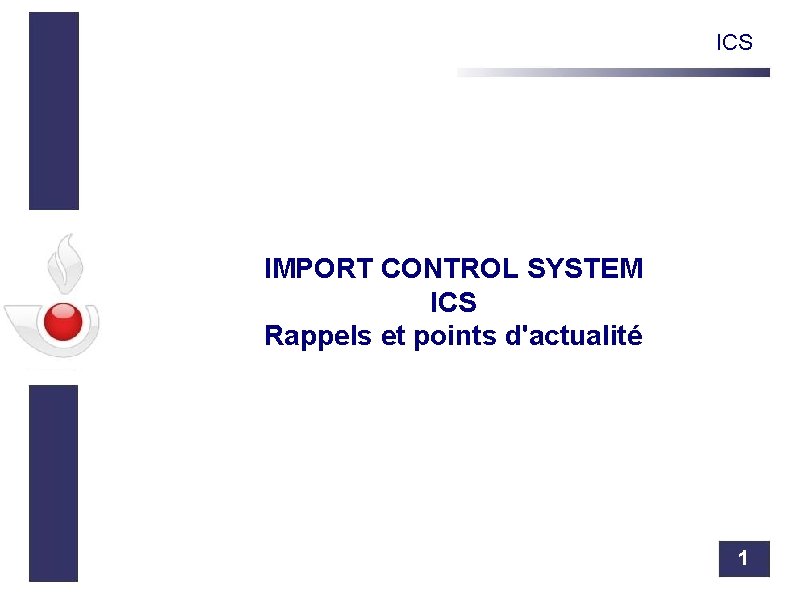 ICS IMPORT CONTROL SYSTEM ICS Rappels et points d'actualité 1 