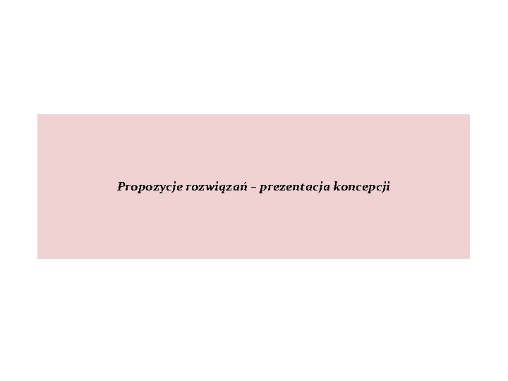 Propozycje rozwiązań – prezentacja koncepcji 