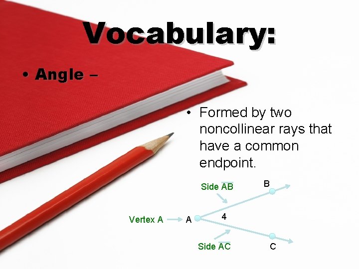 Vocabulary: • Angle – • Formed by two noncollinear rays that have a common