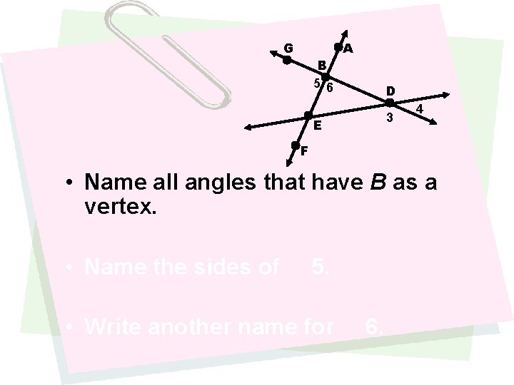 G B 5 6 A D 3 E 4 F • Name all angles