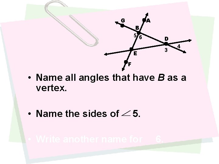 G B 5 6 A D 3 E 4 F • Name all angles