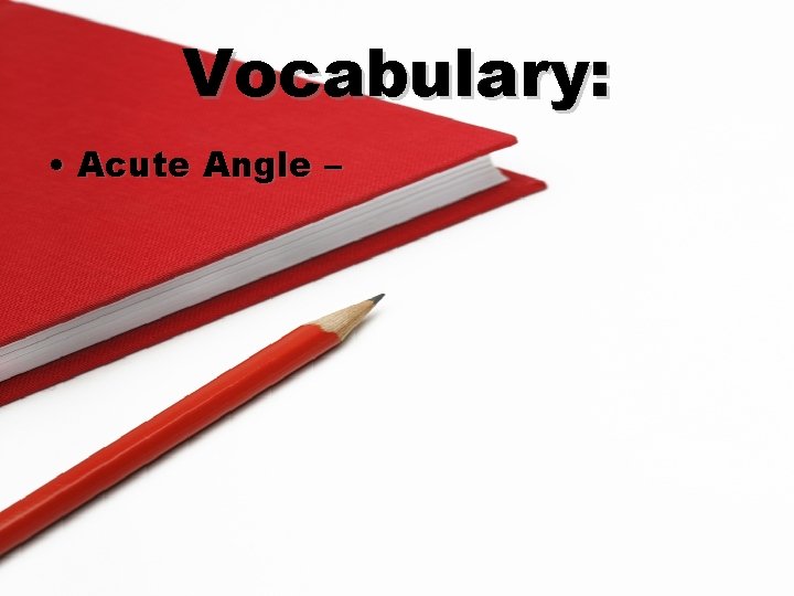 Vocabulary: • Acute Angle – 