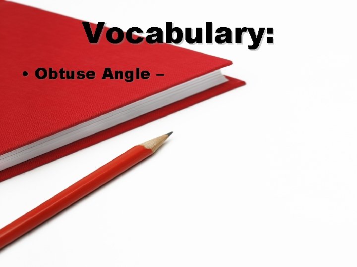 Vocabulary: • Obtuse Angle – 