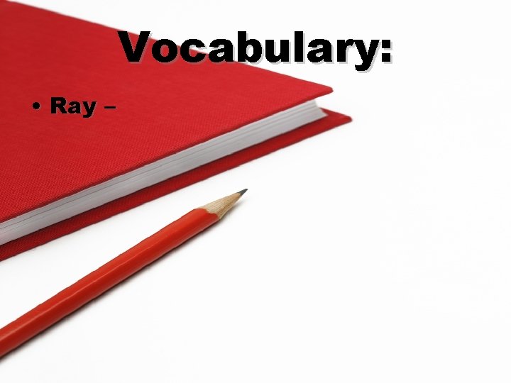 Vocabulary: • Ray – 