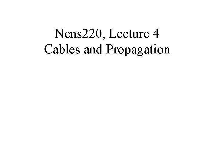 Nens 220, Lecture 4 Cables and Propagation 