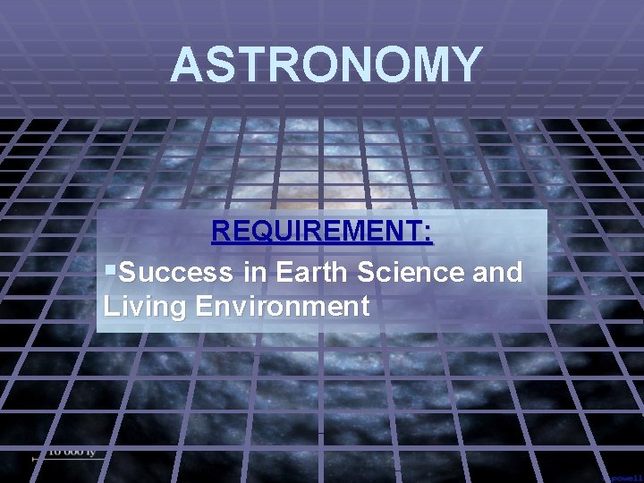 ASTRONOMY REQUIREMENT: §Success in Earth Science and Living Environment 