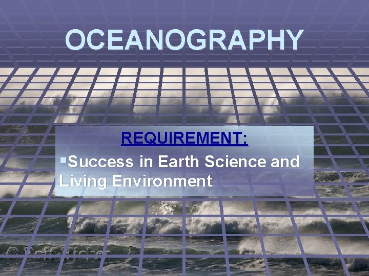 OCEANOGRAPHY REQUIREMENT: §Success in Earth Science and Living Environment 