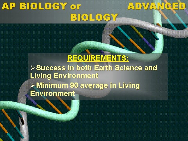 AP BIOLOGY or ADVANCED BIOLOGY REQUIREMENTS: ØSuccess in both Earth Science and Living Environment