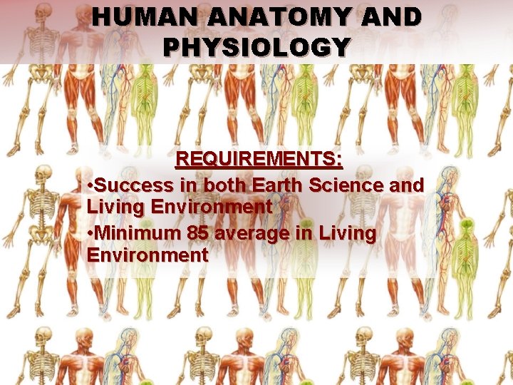 HUMAN ANATOMY AND PHYSIOLOGY REQUIREMENTS: • Success in both Earth Science and Living Environment