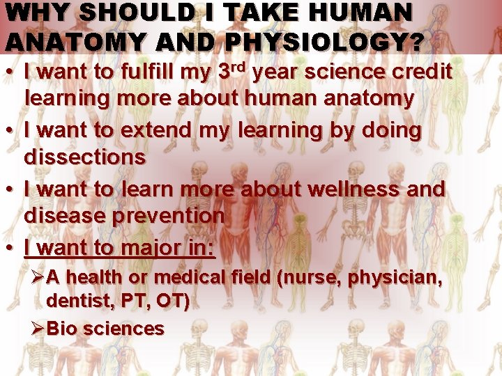 WHY SHOULD I TAKE HUMAN ANATOMY AND PHYSIOLOGY? • I want to fulfill my