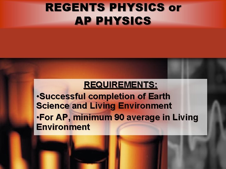 REGENTS PHYSICS or AP PHYSICS REQUIREMENTS: • Successful completion of Earth Science and Living