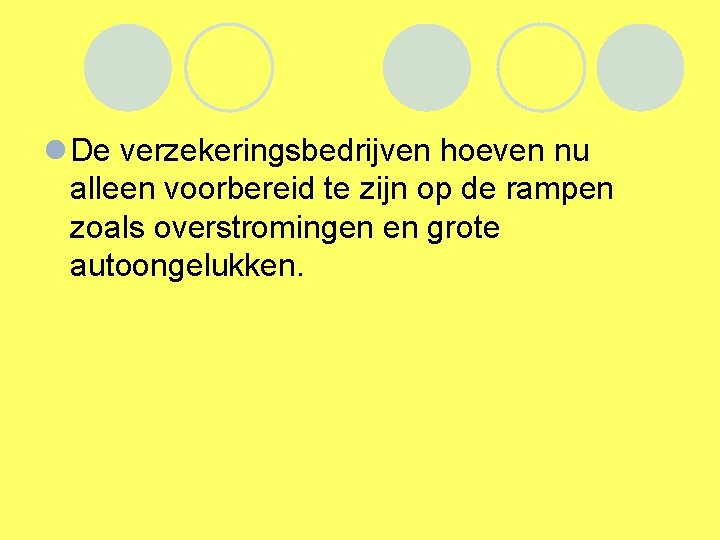 l De verzekeringsbedrijven hoeven nu alleen voorbereid te zijn op de rampen zoals overstromingen