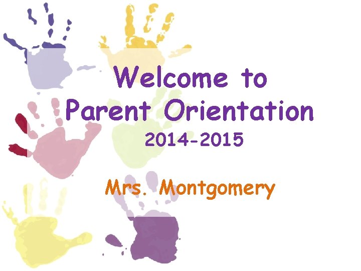 Welcome to Parent Orientation 2014 -2015 Mrs. Montgomery 