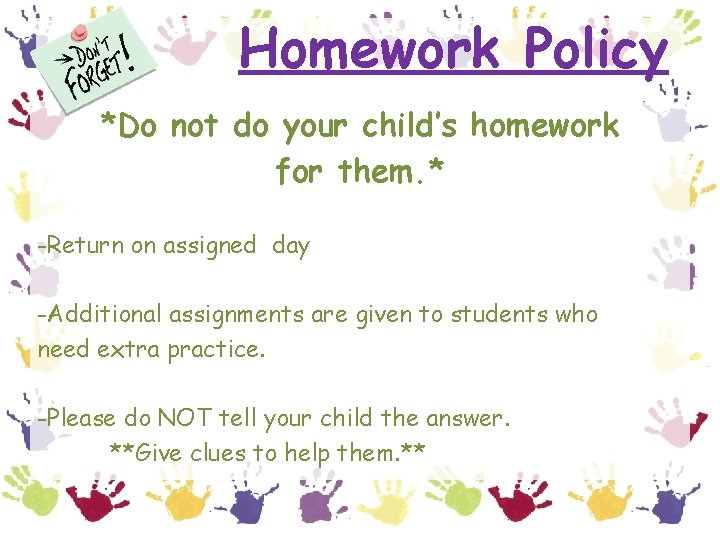 Homework Policy *Do not do your child’s homework for them. * -Return on assigned