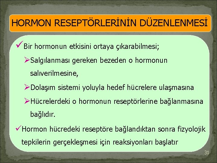 HORMON RESEPTÖRLERİNİN DÜZENLENMESİ üBir hormonun etkisini ortaya çıkarabilmesi; ØSalgılanması gereken bezeden o hormonun salıverilmesine,