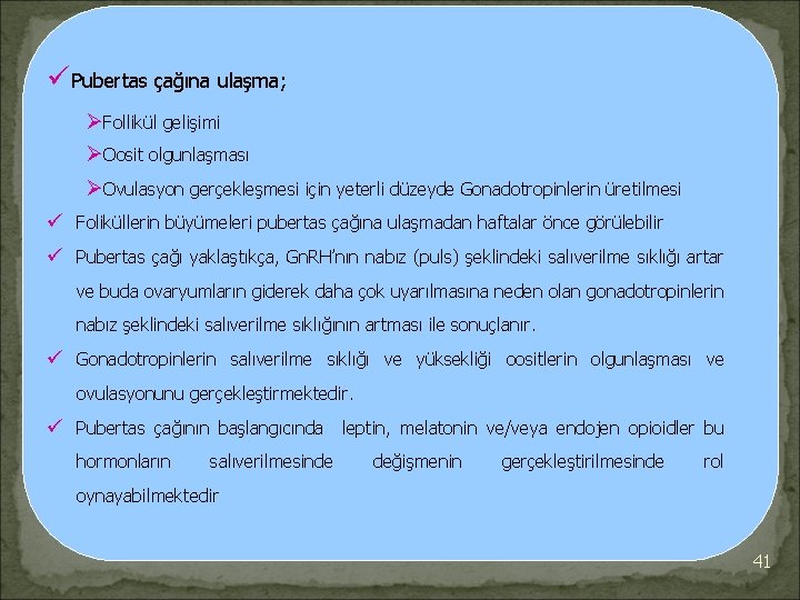 üPubertas çağına ulaşma; ØFollikül gelişimi ØOosit olgunlaşması ØOvulasyon gerçekleşmesi için yeterli düzeyde Gonadotropinlerin üretilmesi