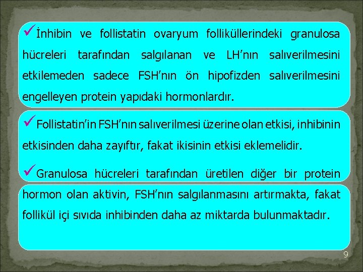 üİnhibin ve follistatin ovaryum folliküllerindeki granulosa hücreleri tarafından salgılanan ve LH’nın salıverilmesini etkilemeden sadece