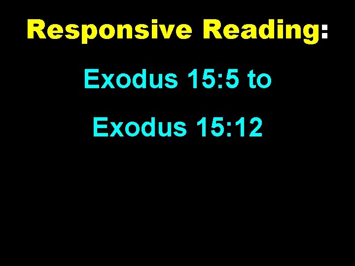 Responsive Reading: Exodus 15: 5 to Exodus 15: 12 