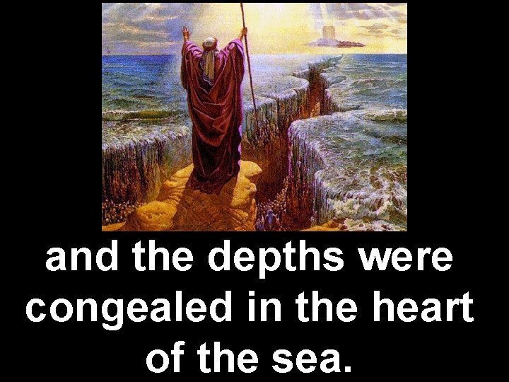 and the depths were congealed in the heart of the sea. 