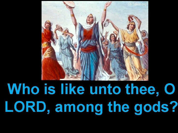 Who is like unto thee, O LORD, among the gods? 