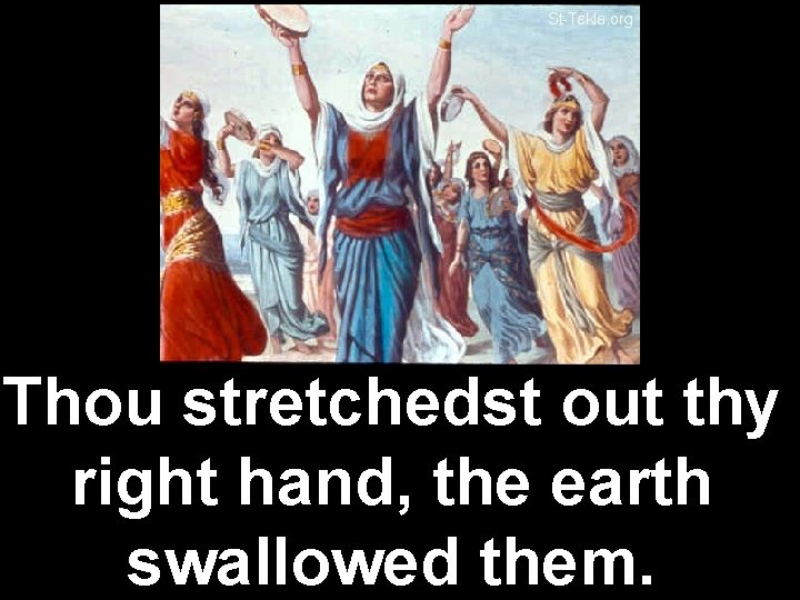 Thou stretchedst out thy right hand, the earth swallowed them. 