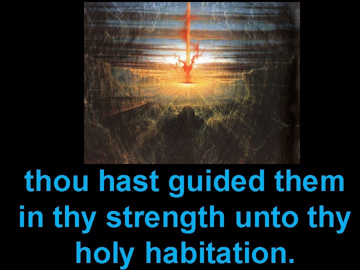 thou hast guided them in thy strength unto thy holy habitation. 
