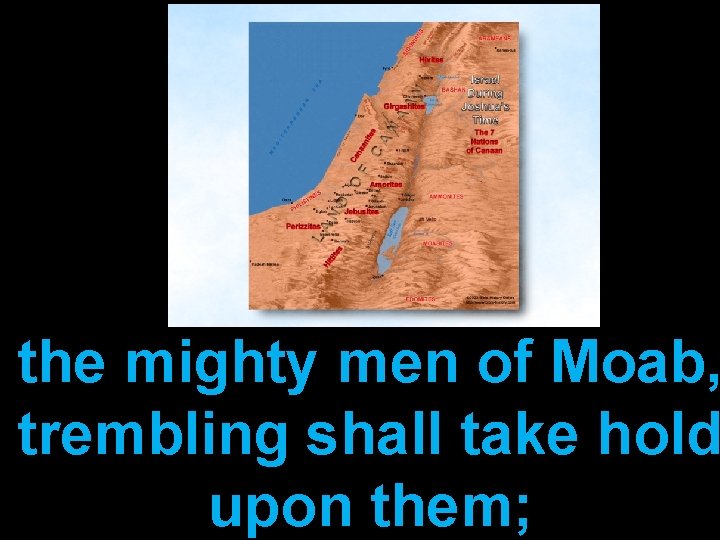 the mighty men of Moab, trembling shall take hold upon them; 