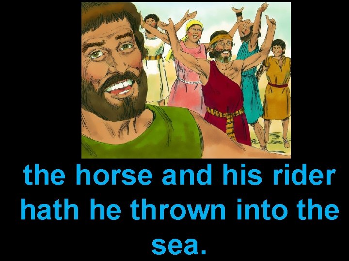 the horse and his rider hath he thrown into the sea. 