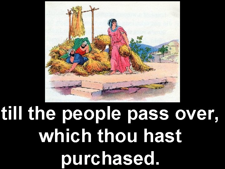 till the people pass over, which thou hast purchased. 