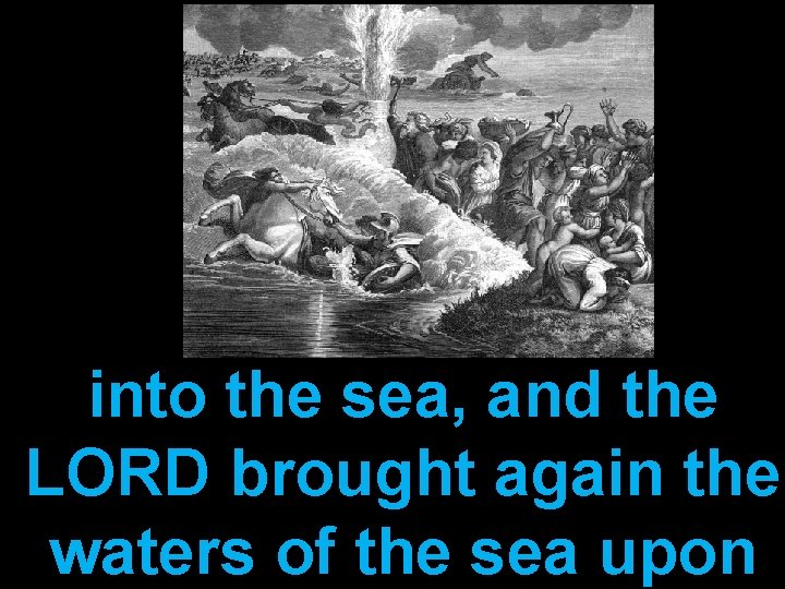 into the sea, and the LORD brought again the waters of the sea upon