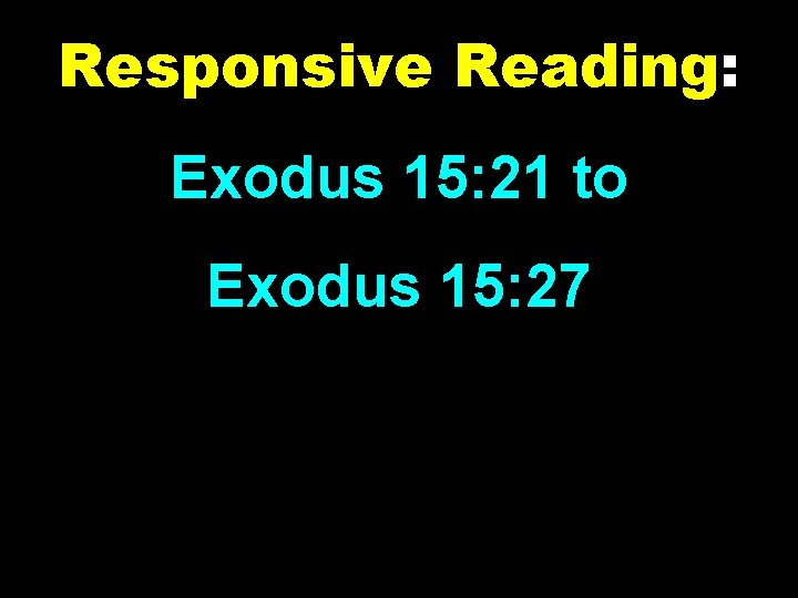 Responsive Reading: Exodus 15: 21 to Exodus 15: 27 