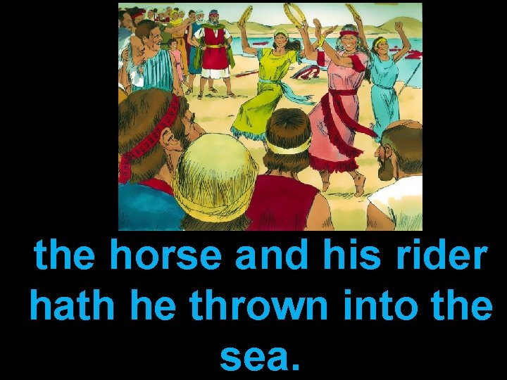 the horse and his rider hath he thrown into the sea. 