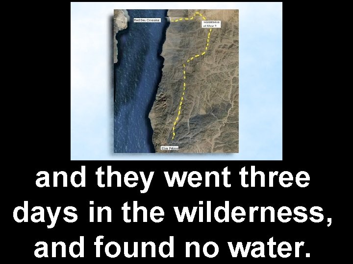 and they went three days in the wilderness, and found no water. 