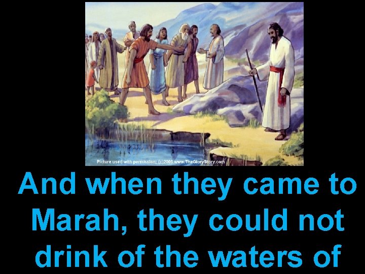 And when they came to Marah, they could not drink of the waters of