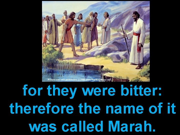 for they were bitter: therefore the name of it was called Marah. 