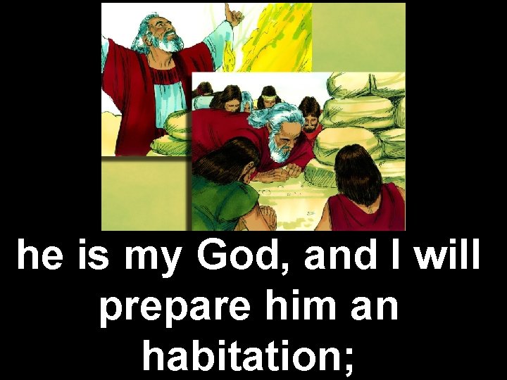he is my God, and I will prepare him an habitation; 
