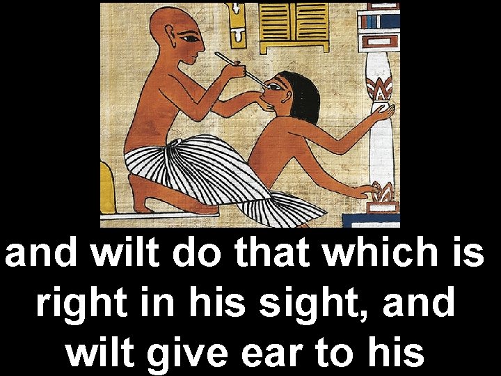 and wilt do that which is right in his sight, and wilt give ear