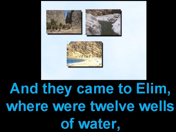 And they came to Elim, where were twelve wells of water, 