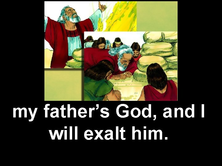 my father’s God, and I will exalt him. 