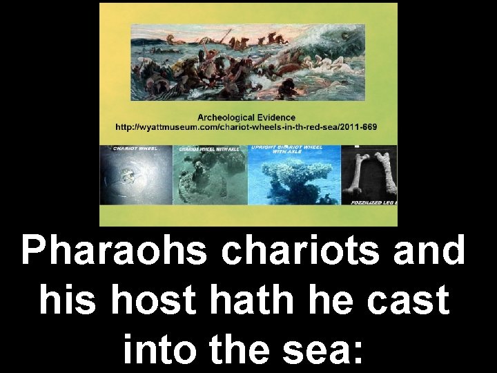 Pharaohs chariots and his host hath he cast into the sea: 