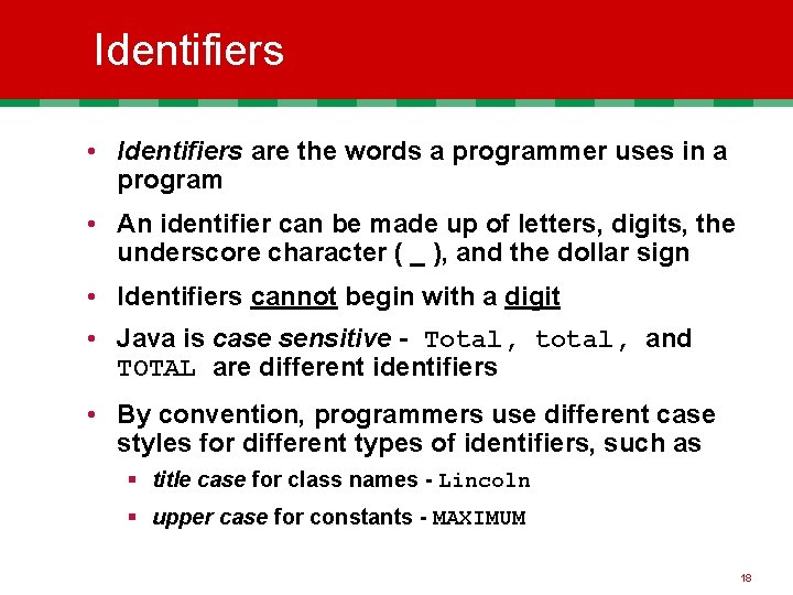 Identifiers • Identifiers are the words a programmer uses in a program • An