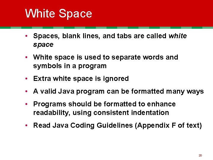 White Space • Spaces, blank lines, and tabs are called white space • White