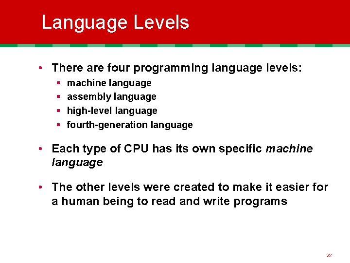 Language Levels • There are four programming language levels: § § machine language assembly