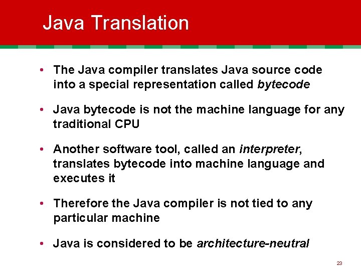 Java Translation • The Java compiler translates Java source code into a special representation