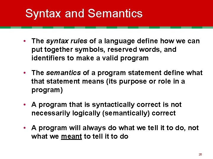 Syntax and Semantics • The syntax rules of a language define how we can