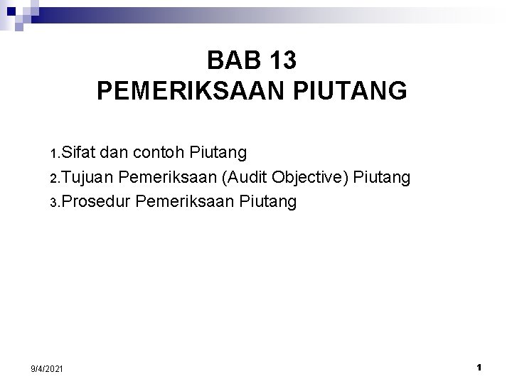 BAB 13 PEMERIKSAAN PIUTANG 1. Sifat dan contoh Piutang 2. Tujuan Pemeriksaan (Audit Objective)